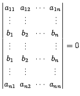 $\displaystyle \begin{vmatrix}a_{11}\! & \!a_{12}\! & \!\cdots\! & \!a_{1n} \\ \...
... & & \!\vdots \\ a_{n1}\! & \!a_{n2}\! & \!\cdots\! & \!a_{nn} \end{vmatrix} =0$