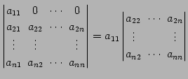 $\displaystyle \begin{vmatrix}a_{11}\! & \!0\! & \!\cdots\! & \!0 \\ a_{21}\! & ...
...{2n} \\ \vdots\! & & \!\vdots \\ a_{n2}\! & \!\cdots\! & \!a_{nn} \end{vmatrix}$