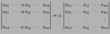 $\displaystyle \begin{vmatrix}a_{11}\! & \!\cdots\! & \!\alpha\,a_{1j}\! & \!\cd...
...ots \\ a_{n1}\! & \!\cdots\! & \!a_{nj}\! & \!\cdots\! & \!a_{nn} \end{vmatrix}$