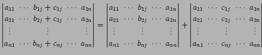 $\displaystyle \begin{vmatrix}a_{11}\! & \!\cdots\! & \!b_{1j}+c_{1j}\! & \!\cdo...
...ots \\ a_{n1}\! & \!\cdots\! & \!c_{nj}\! & \!\cdots\! & \!a_{nn} \end{vmatrix}$