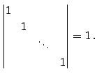 $\displaystyle \begin{vmatrix}1 & & & \\ & 1 & & \\ & & \ddots & \\ & & & 1 \end{vmatrix}=1\,.$