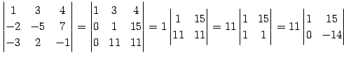 $\displaystyle \begin{vmatrix}1 & 3 & 4 \\ -2 & -5 & 7 \\ -3 & 2 & -1 \end{vmatr...
... & 15 \\ 1 & 1 \end{vmatrix}= 11 \begin{vmatrix}1 & 15 \\ 0 & -14 \end{vmatrix}$