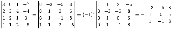 $\displaystyle \begin{vmatrix}3 & 0 & 1 & -7 \\ 2 & 3 & 4 & -4 \\ 1 & 2 & 1 & 3 ...
...vmatrix}= - \begin{vmatrix}-3 & -5 & 8 \\ 1 & 0 & 6 \\ 1 & -1 & 8 \end{vmatrix}$