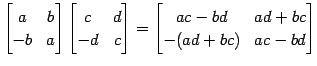 $\displaystyle \begin{bmatrix}a & b \\ -b & a \end{bmatrix} \begin{bmatrix}c & d...
... \end{bmatrix} = \begin{bmatrix}ac-bd & ad+bc \\ -(ad+bc) & ac-bd \end{bmatrix}$