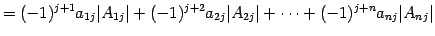 $\displaystyle = (-1)^{j+1}a_{1j}\vert A_{1j}\vert+ (-1)^{j+2}a_{2j}\vert A_{2j}\vert+ \cdots+ (-1)^{j+n}a_{nj}\vert A_{nj}\vert$