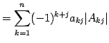 $\displaystyle =\sum_{k=1}^{n}(-1)^{k+j}a_{kj}\vert A_{kj}\vert$