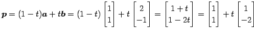 $\displaystyle \vec{p}=(1-t)\vec{a}+t\vec{b}= (1-t) \begin{bmatrix}1 \\ 1 \end{b...
...x}= \begin{bmatrix}1 \\ 1 \end{bmatrix}+ t \begin{bmatrix}1 \\ -2 \end{bmatrix}$