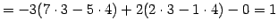 $\displaystyle = -3(7\cdot3-5\cdot4)+2(2\cdot3-1\cdot4)-0=1$