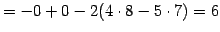 $\displaystyle =-0+0-2(4\cdot8-5\cdot7) =6$