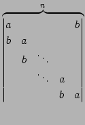 $\displaystyle \overbrace{ \begin{vmatrix}a & & & & b \\ b & a & & & \\ & b & \ddots & & \\ & & \ddots & a & \\ & & & b & a \end{vmatrix}}^{n}$