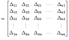 $\displaystyle = \begin{bmatrix}\Delta_{11} & \Delta_{21} & \Delta_{31} & \cdots...
...\\ \Delta_{1n} & \Delta_{2n} & \Delta_{3n} & \cdots & \Delta_{nn} \end{bmatrix}$