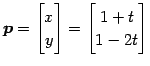 $\displaystyle \vec{p}= \begin{bmatrix}x \\ y \end{bmatrix}= \begin{bmatrix}1+t \\ 1-2t \end{bmatrix}$