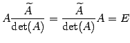 $\displaystyle A\frac{\widetilde{A}}{\det(A)}= \frac{\widetilde{A}}{\det(A)}A= E$