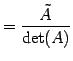 $\displaystyle = \frac{\tilde{A}}{\det(A)}$