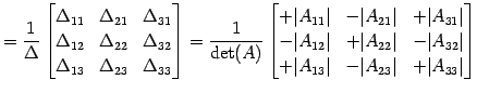 $\displaystyle = \frac{1}{\Delta} \begin{bmatrix}\Delta_{11} & \Delta_{21} & \De...
...t \\ +\vert A_{13}\vert & -\vert A_{23}\vert & +\vert A_{33}\vert \end{bmatrix}$