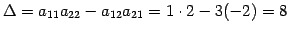 $\displaystyle \Delta= a_{11}a_{22}-a_{12}a_{21}= 1\cdot2-3(-2)=8$