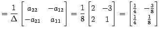 $\displaystyle = \frac{1}{\Delta} \begin{bmatrix}a_{22} & -a_{12} \\ -a_{21} & a...
...n{bmatrix}\frac{1}{4} & -\frac{3}{8} \\ \frac{1}{4} & \frac{1}{8} \end{bmatrix}$