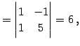 $\displaystyle = \begin{vmatrix}1 & -1 \\ 1 & 5 \end{vmatrix}=6\,,$