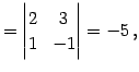 $\displaystyle = \begin{vmatrix}2 & 3 \\ 1 & -1 \end{vmatrix}=-5\,,$