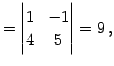 $\displaystyle = \begin{vmatrix}1 & -1 \\ 4 & 5 \end{vmatrix}=9\,,$