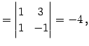 $\displaystyle = \begin{vmatrix}1 & 3 \\ 1 & -1 \end{vmatrix}=-4\,,$