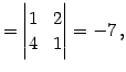 $\displaystyle = \begin{vmatrix}1 & 2 \\ 4 & 1 \end{vmatrix}=-7\,,$