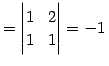 $\displaystyle = \begin{vmatrix}1 & 2 \\ 1 & 1 \end{vmatrix}=-1\,$