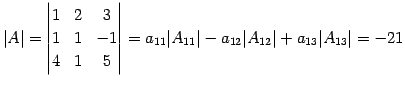 $\displaystyle \vert A\vert= \begin{vmatrix}1 & 2 & 3 \\ 1 & 1 & -1 \\ 4 & 1 & 5...
... a_{11}\vert A_{11}\vert- a_{12}\vert A_{12}\vert+ a_{13}\vert A_{13}\vert= -21$