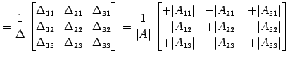 $\displaystyle = \frac{1}{\Delta} \begin{bmatrix}\Delta_{11} & \Delta_{21} & \De...
...t \\ +\vert A_{13}\vert & -\vert A_{23}\vert & +\vert A_{33}\vert \end{bmatrix}$