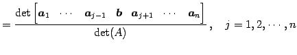 $\displaystyle = \frac{\det \begin{bmatrix}\vec{a}_{1} & \cdots & \vec{a}_{j-1} ...
...a}_{j+1} & \cdots & \vec{a}_{n} \end{bmatrix}} {\det(A)}\,,\quad j=1,2,\cdots,n$