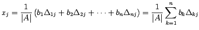 $\displaystyle x_{j}= \frac{1}{\vert A\vert}\left( b_{1}\Delta_{1j}+ b_{2}\Delta...
... b_{n}\Delta_{nj}\right)= \frac{1}{\vert A\vert} \sum_{k=1}^{n}b_{k}\Delta_{kj}$