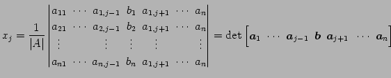 $\displaystyle x_{j}= \frac{1}{\vert A\vert} \begin{vmatrix}a_{11}\! & \!\cdots\...
...1}\! & \!\vec{b}\! & \!\vec{a}_{j+1} & \!\cdots\! & \!\vec{a}_{n} \end{bmatrix}$