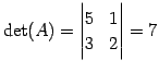 $\displaystyle \det(A)= \begin{vmatrix}5 & 1 \\ 3 & 2 \end{vmatrix} =7$