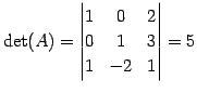 $\displaystyle \det(A)= \begin{vmatrix}1 & 0 & 2 \\ 0 & 1 & 3 \\ 1 & -2 & 1 \end{vmatrix} = 5$