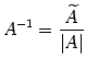 $ \displaystyle{A^{-1}=\frac{\widetilde{A}}{\vert A\vert}}$