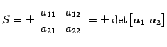 $\displaystyle S=\pm \begin{vmatrix}a_{11} & a_{12} \\ a_{21} & a_{22} \end{vmatrix}= \pm \det \bigl[\vec{a}_{1}\,\,\vec{a}_{2}\bigr]$