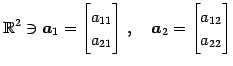 $\displaystyle \mathbb{R}^{2}\ni \vec{a}_{1}= \begin{bmatrix}a_{11} \\ a_{21} \end{bmatrix}\,,\quad \vec{a}_{2}= \begin{bmatrix}a_{12} \\ a_{22} \end{bmatrix}$