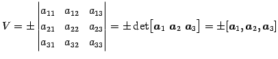 $\displaystyle V=\pm \begin{vmatrix}a_{11} & a_{12} & a_{13} \\ a_{21} & a_{22} ...
...}\,\,\vec{a}_{2}\,\,\vec{a}_{3}\bigr]= \pm[\vec{a}_{1},\vec{a}_{2},\vec{a}_{3}]$