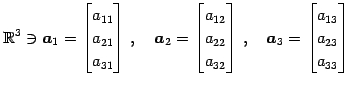 $\displaystyle \mathbb{R}^{3}\ni \vec{a}_{1}= \begin{bmatrix}a_{11} \\ a_{21} \\...
...x}\,,\quad \vec{a}_{3}= \begin{bmatrix}a_{13} \\ a_{23} \\ a_{33} \end{bmatrix}$