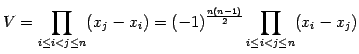 $\displaystyle V= \prod_{i\leq i<j\leq n}(x_{j}-x_{i}) = (-1)^{\frac{n(n-1)}{2}} \prod_{i\leq i<j\leq n}(x_{i}-x_{j})$