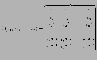 $\displaystyle V(x_{1},x_{2},\cdots,x_{n})= \overbrace{ \begin{vmatrix}1\! & \!1...
...}^{n-1}\! & \!x_{2}{}^{n-1}\! & \!\cdots\! & \!x_{n}{}^{n-1} \end{vmatrix}}^{n}$