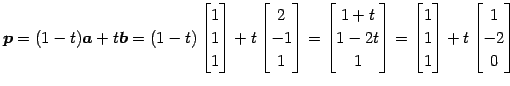 $\displaystyle \vec{p}= (1-t)\vec{a}+t\vec{b}= (1-t) \begin{bmatrix}1 \\ 1 \\ 1 ...
...{bmatrix}1 \\ 1 \\ 1 \end{bmatrix}+ t \begin{bmatrix}1 \\ -2 \\ 0 \end{bmatrix}$