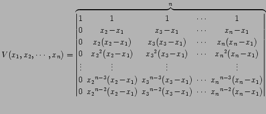 $\displaystyle V(x_{1},x_{2},\cdots,x_{n})= \overbrace{ \begin{vmatrix}1\! & \!1...
...!-\!x_{1})\! & \!\cdots\! & \!x_{n}{}^{n-2}(x_{n}\!-\!x_{1}) \end{vmatrix}}^{n}$