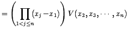 $\displaystyle = \left( \prod_{1<j\leq n}\!\!(x_{j}\!-\!x_{1}) \right) V(x_{2},x_{3},\cdots,x_{n})$