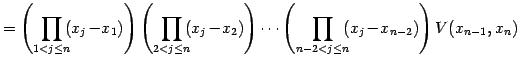 $\displaystyle = \left( \prod_{1<j\leq n}\!\!(x_{j}\!-\!x_{1}) \right) \left( \p...
...dots \left( \prod_{n-2<j\leq n}\!\!(x_{j}\!-\!x_{n-2}) \right) V(x_{n-1},x_{n})$