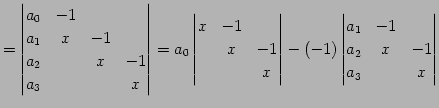 $\displaystyle = \begin{vmatrix}a_{0} & -1 & & \\ a_{1} & x & -1 & \\ a_{2} & & ...
...(-1) \begin{vmatrix}a_{1} & -1 & \\ a_{2} & x & -1 \\ a_{3} & & x \end{vmatrix}$