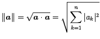 $\displaystyle \Vert\vec{a}\Vert=\sqrt{\vec{a}\cdot\vec{a}}= \sqrt{\sum_{k=1}^{n}\vert a_{k}\vert^2}$