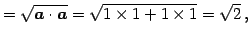 $\displaystyle = \sqrt{\vec{a}\cdot\vec{a}}= \sqrt{1\times1+1\times1}=\sqrt{2}\,,$