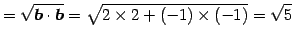 $\displaystyle = \sqrt{\vec{b}\cdot\vec{b}}= \sqrt{2\times2+(-1)\times(-1)}=\sqrt{5}$