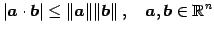 $\displaystyle \vert\vec{a}\cdot\vec{b}\vert\leq \Vert\vec{a}\Vert\Vert\vec{b}\Vert\,,\quad \vec{a},\vec{b}\in\mathbb{R}^{n}$